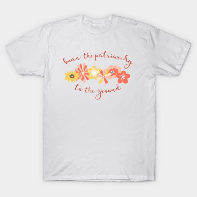 Irreverent Truths: Burn the patriarchy to the ground (yellow and orange flowers, orange text) T-Shirt by Ofeefee